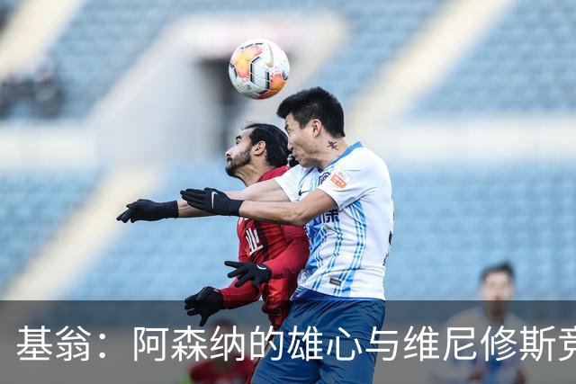 基翁：阿森纳的雄心与维尼修斯竞争显示出更高的追求
