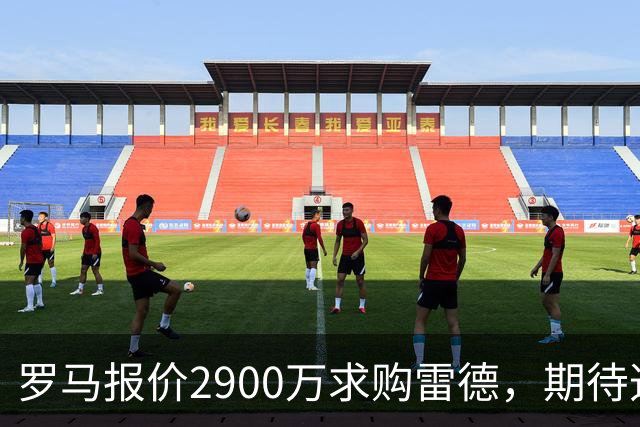 罗马报价2900万求购雷德，期待迅速得到答复